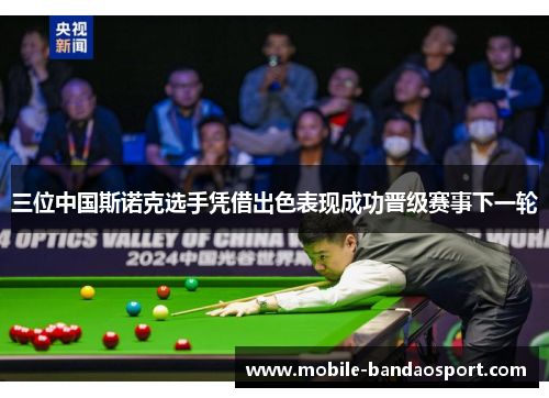 三位中国斯诺克选手凭借出色表现成功晋级赛事下一轮
