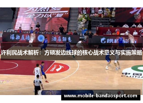 许利民战术解析：方硕发边线球的核心战术意义与实施策略