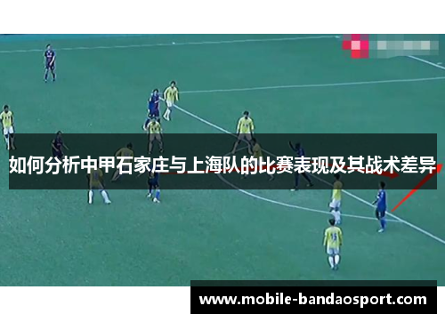 如何分析中甲石家庄与上海队的比赛表现及其战术差异