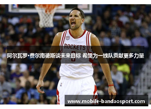 阿尔瓦罗·费尔南德斯谈未来目标 希望为一线队贡献更多力量