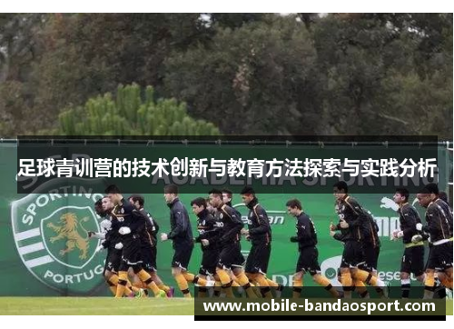 足球青训营的技术创新与教育方法探索与实践分析