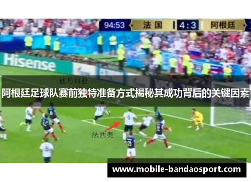 阿根廷足球队赛前独特准备方式揭秘其成功背后的关键因素