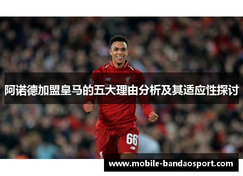 阿诺德加盟皇马的五大理由分析及其适应性探讨
