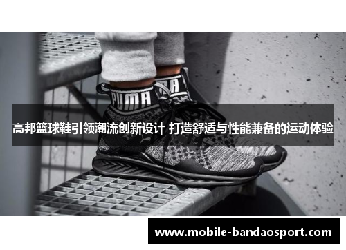 高邦篮球鞋引领潮流创新设计 打造舒适与性能兼备的运动体验